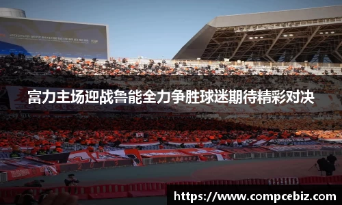 富力主场迎战鲁能全力争胜球迷期待精彩对决